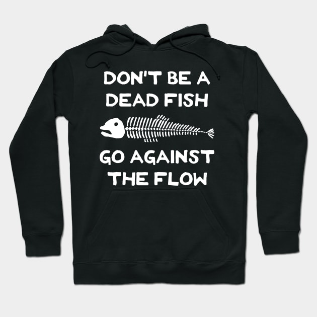 Don't Be A Dead Fish - Go Against The Flow (v19) Hoodie by TimespunThreads